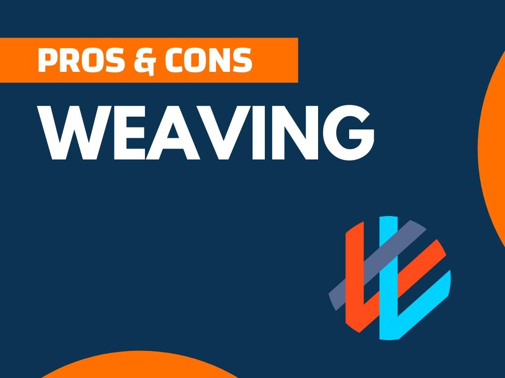 23 Main Pros and Cons of Weaving 